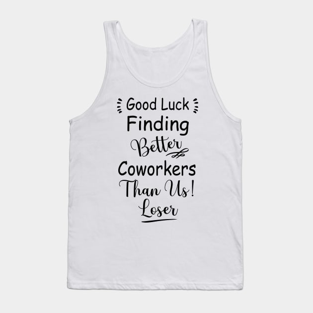 Good Luck Finding Better Coworkers Than Us loser Tank Top by tee4ever